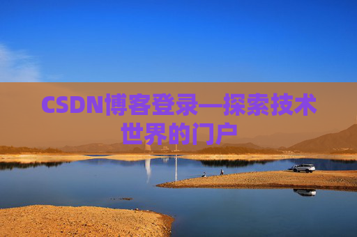 CSDN博客登录—探索技术世界的门户