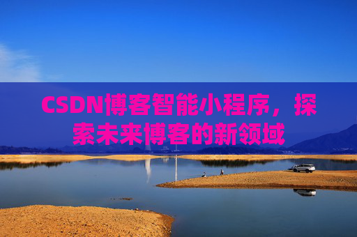 CSDN博客智能小程序，探索未来博客的新领域